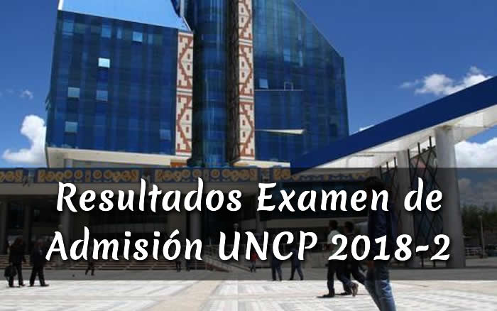 Resultados y Lista de Ingresantes Examen de Admisión UNCP 2018-2