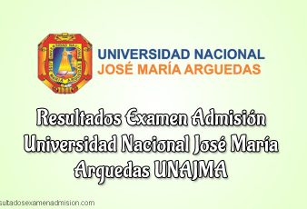 Resultados Examen UNAJMA Universidad Nacional José María Arguedas