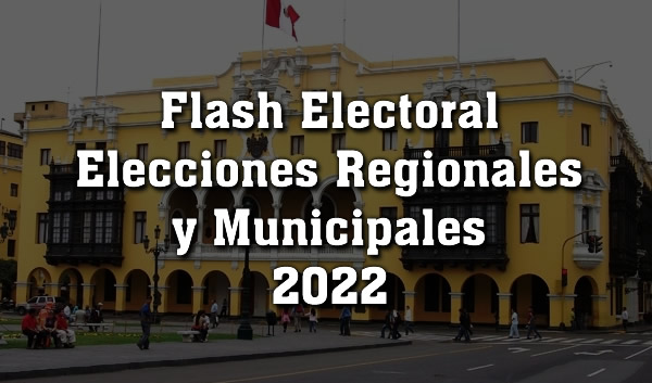 Flash Electoral - Elecciones Regionales y Municipales 2022